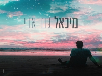 מיכאל בסינגל חדש - "גם אני"