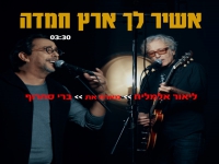 ליאור אלמליח וברי סחרוף בדואט - "אשיר לך ארץ חמדה"