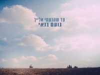 נועם בנאי בסינגל חדש - "עד שהגעתי אלייך"