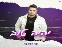 אור משה לוי בסינגל חדש - "יהיה טוב"