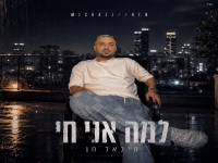 מיכאל חן בסינגל חדש - "למה אני חי"