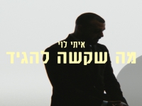 איתי לוי בסינגל חדש - "מה שקשה להגיד"